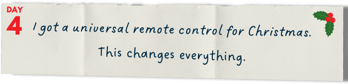 &nbsp; I got a universal remote control for Christmas.   This changes everything.