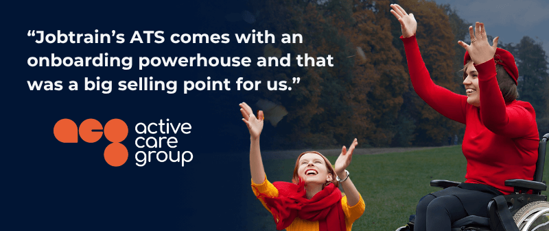 Active Care Group testimonial - "Jobtrain’s ATS comes with an onboarding powerhouse and that was a big selling point for us."